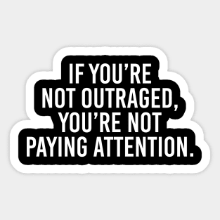 If you're not outraged, you're not paying attention Sticker